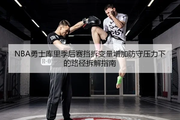 NBA勇士库里季后赛挡拆变量增加防守压力下的路径拆解指南